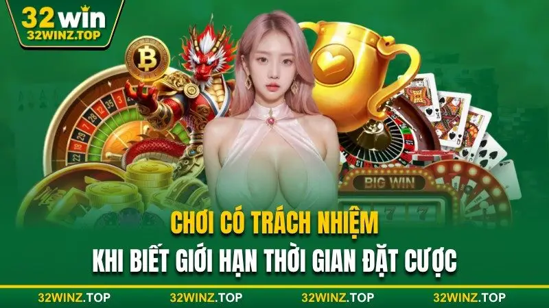 Chơi có trách nhiệm thời gian đặt cược 32win