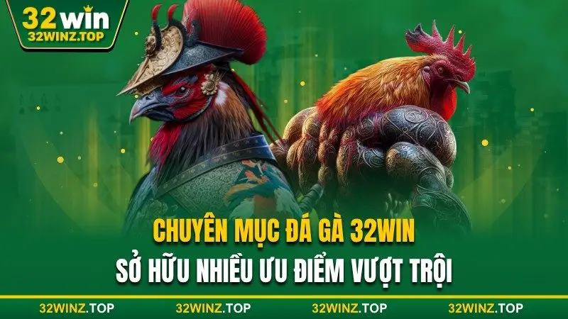 Đá gà 32win nhiều ưu điểm vượt trội
