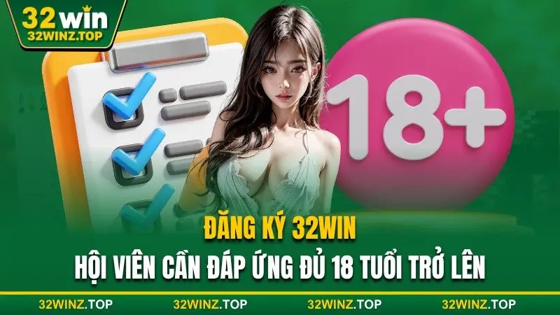Đăng ký 32win cần đáp ứng đủ 18 trở lên