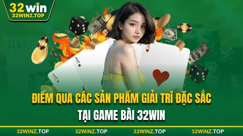 Sản phẩm giải trí đặc sắc tại 32WIN