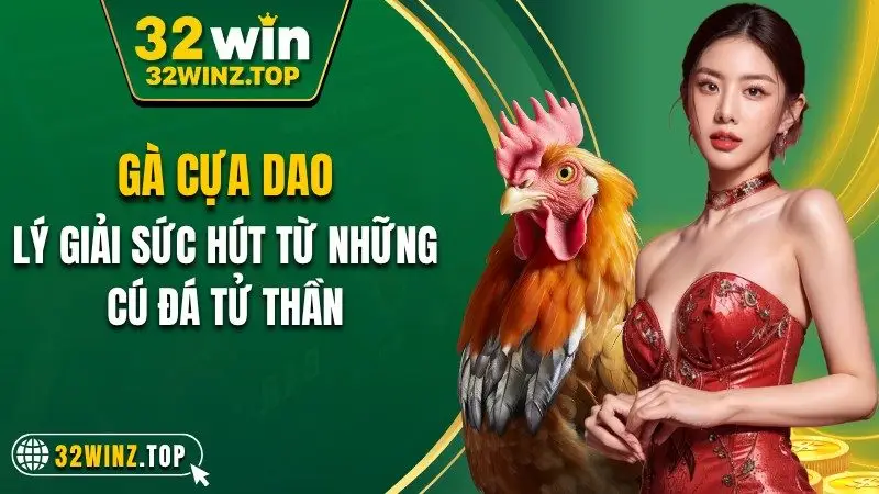 Gà cựa dao 32win ly giải sức hút