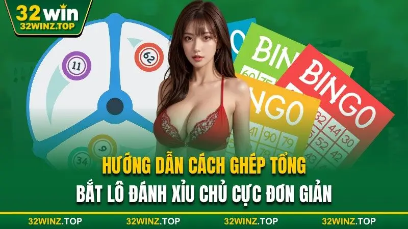 Cách ghép tổng bắt lô đánh xỉu chủ cực đơn giản