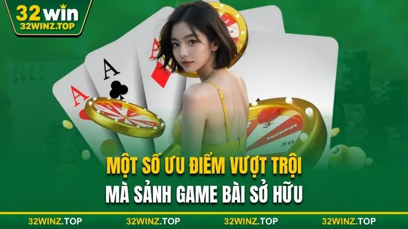 Một số ưu điểm vượt trội của sảnh game bài 
