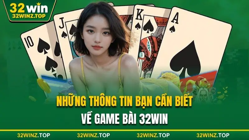 Thông tin cần biết về game bài 32WIN