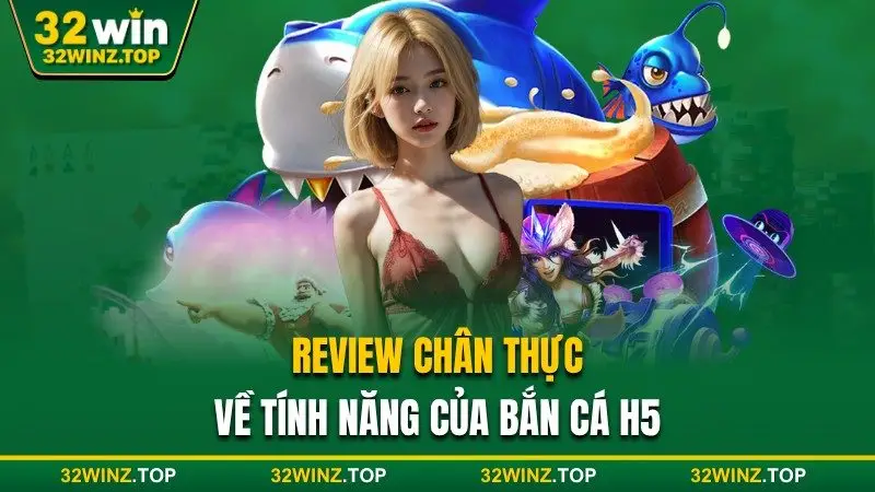 Review chân thực về tính năng bắn cá h5