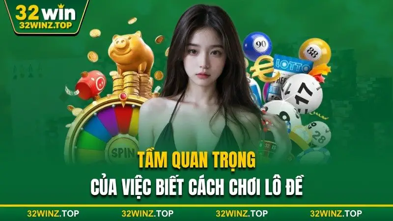 Tầm quan trọng của biết cách chơi lô đề