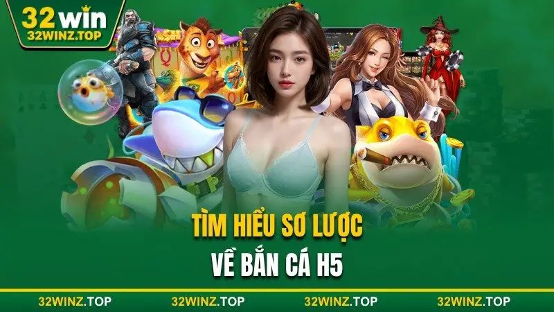 Tìm hiểu về bắn cá h5 32win